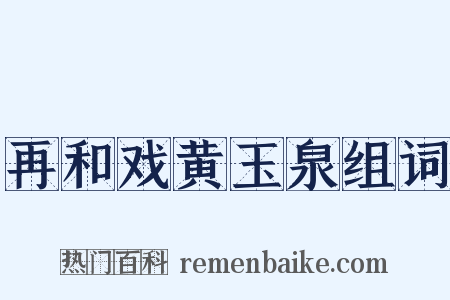 再和戏黄玉泉组词是什么意思的图片